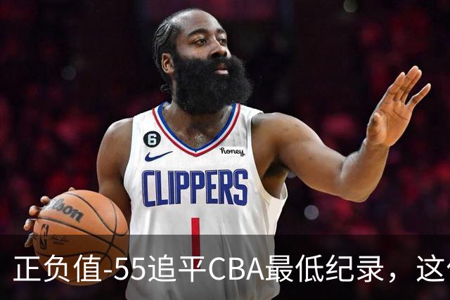 正负值-55追平CBA最低纪录，这位MVP全场9投3中