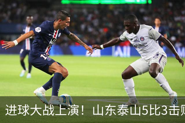 进球大战上演！山东泰山5比3击败武汉三镇，对手提前一轮降级，伊木兰收获中超首球，克雷桑瓦科梅开二度，末轮对阵成都左右争冠走向