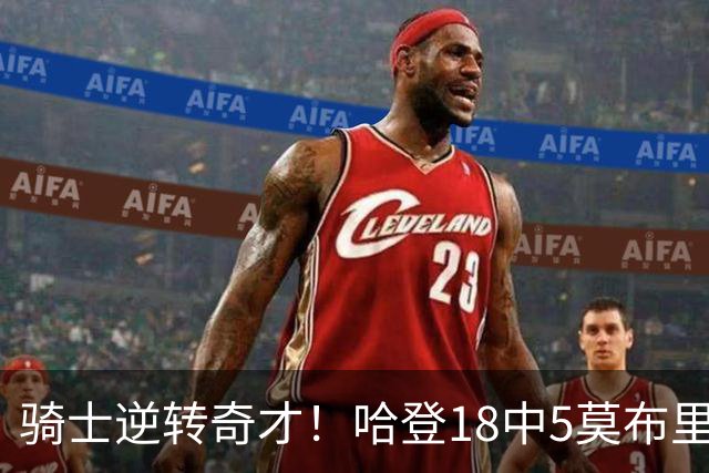 骑士逆转奇才！哈登18中5莫布里爆发，状元19+2创纪录，新秀全队第一